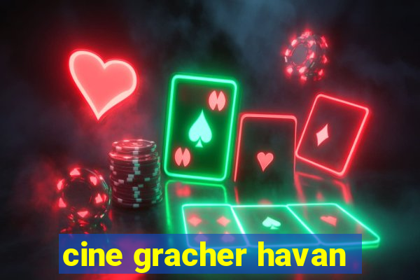 cine gracher havan